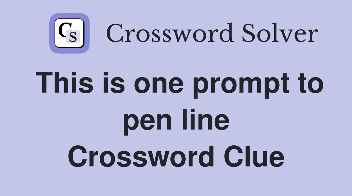 This is one prompt to pen line Crossword Clue