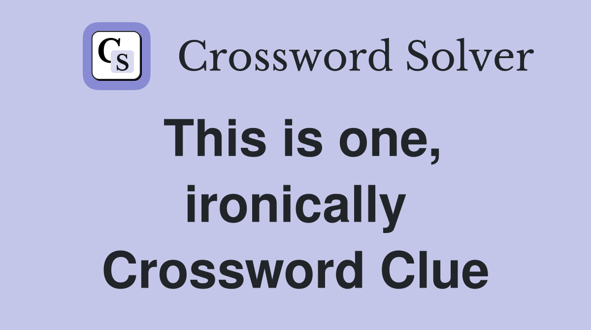 This is one, ironically Crossword Clue