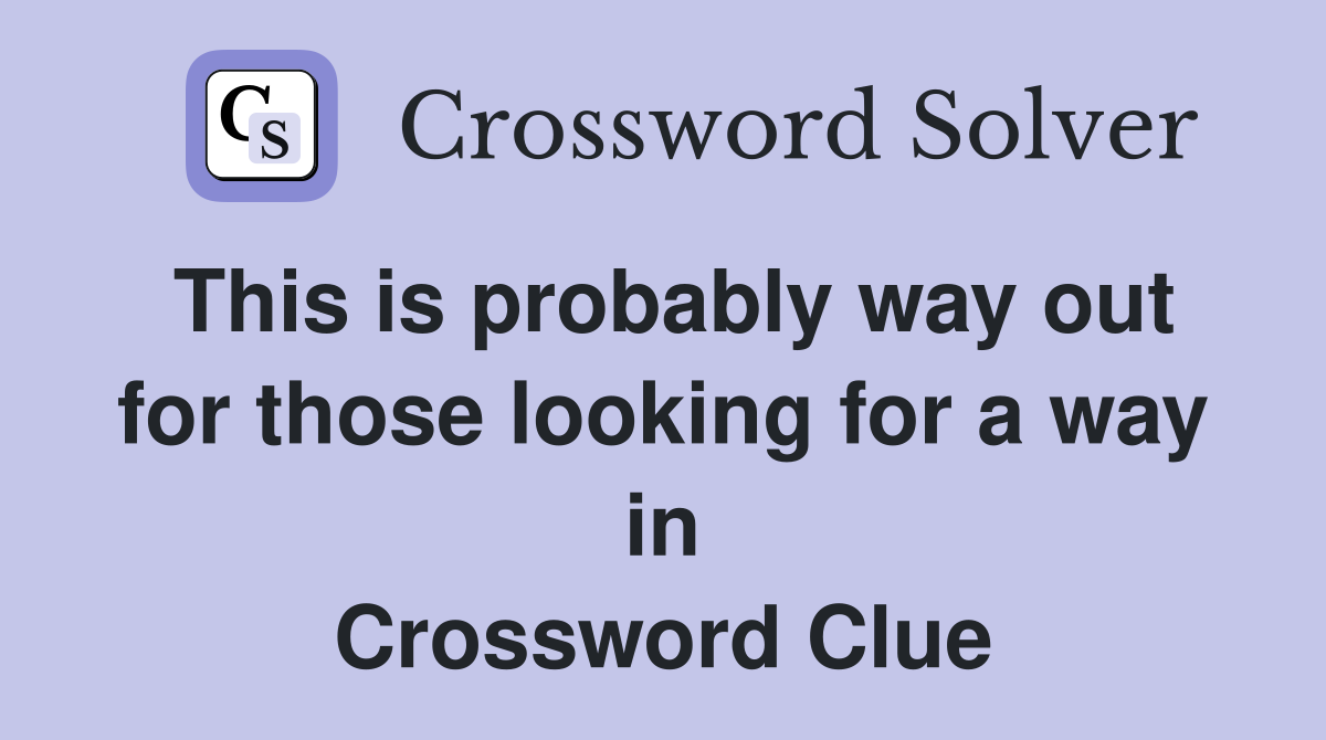 This is probably way out for those looking for a way in Crossword Clue