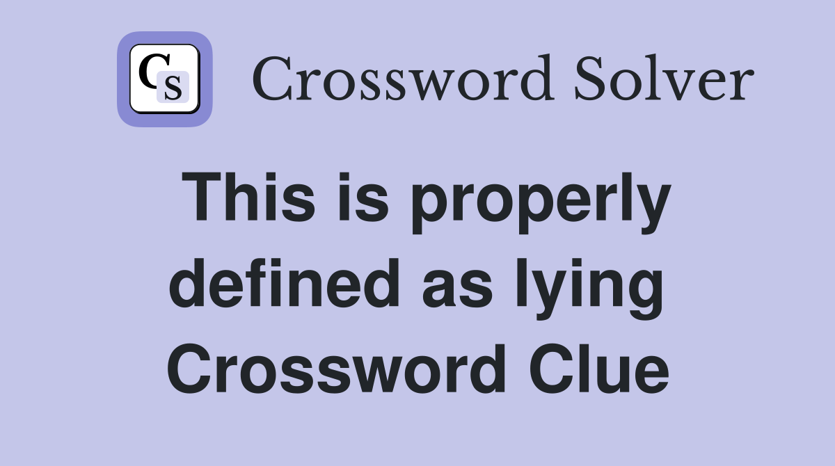 This is properly defined as lying Crossword Clue