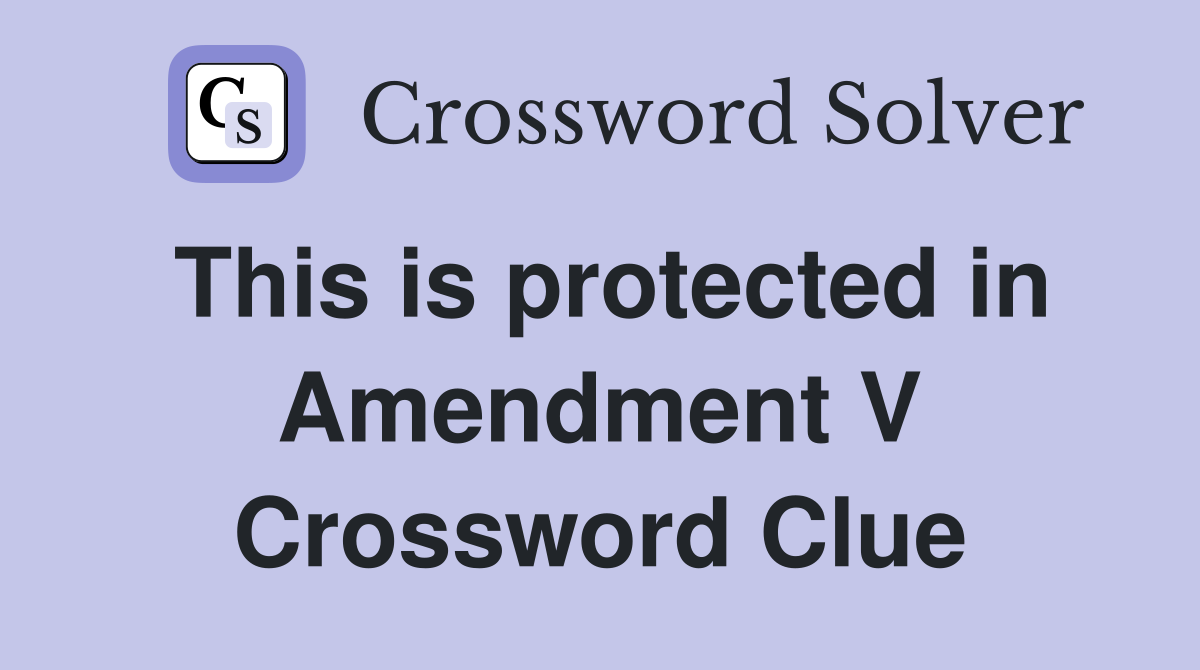 This is protected in Amendment V Crossword Clue