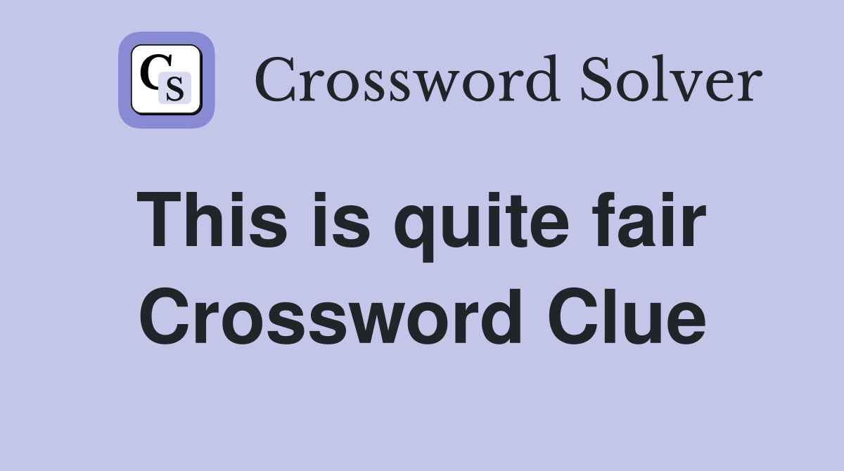 This is quite fair  Crossword Clue