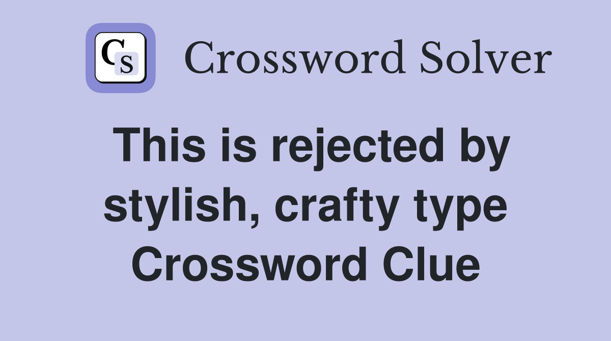 This is rejected by stylish, crafty type Crossword Clue