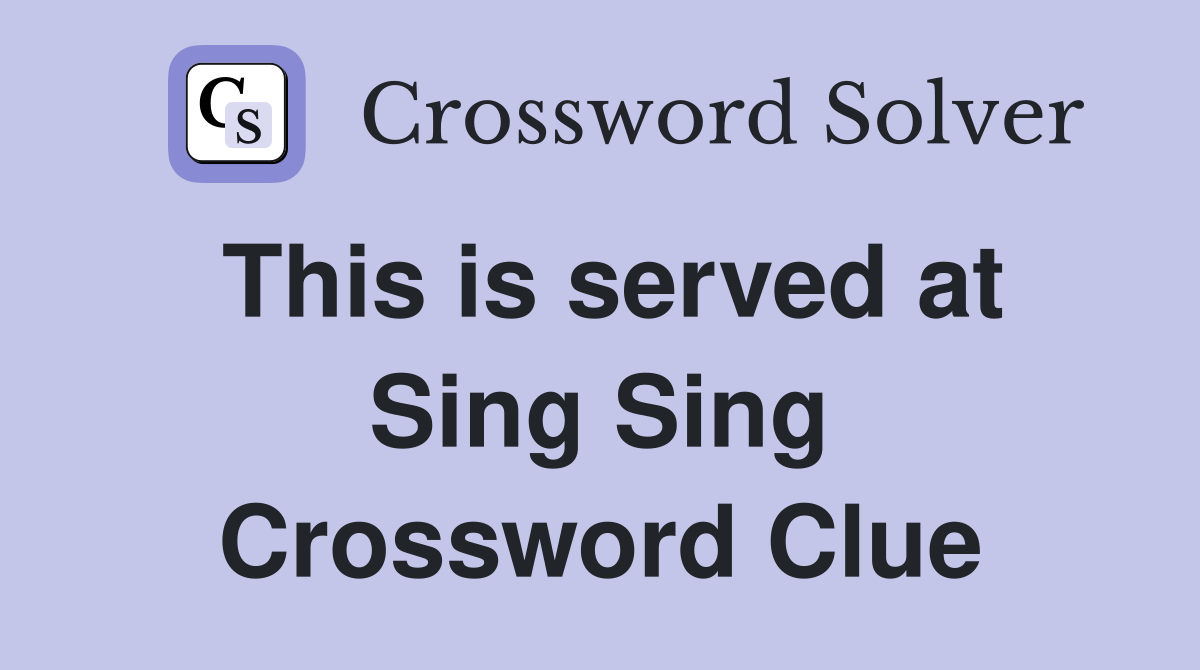 This is served at Sing Sing Crossword Clue