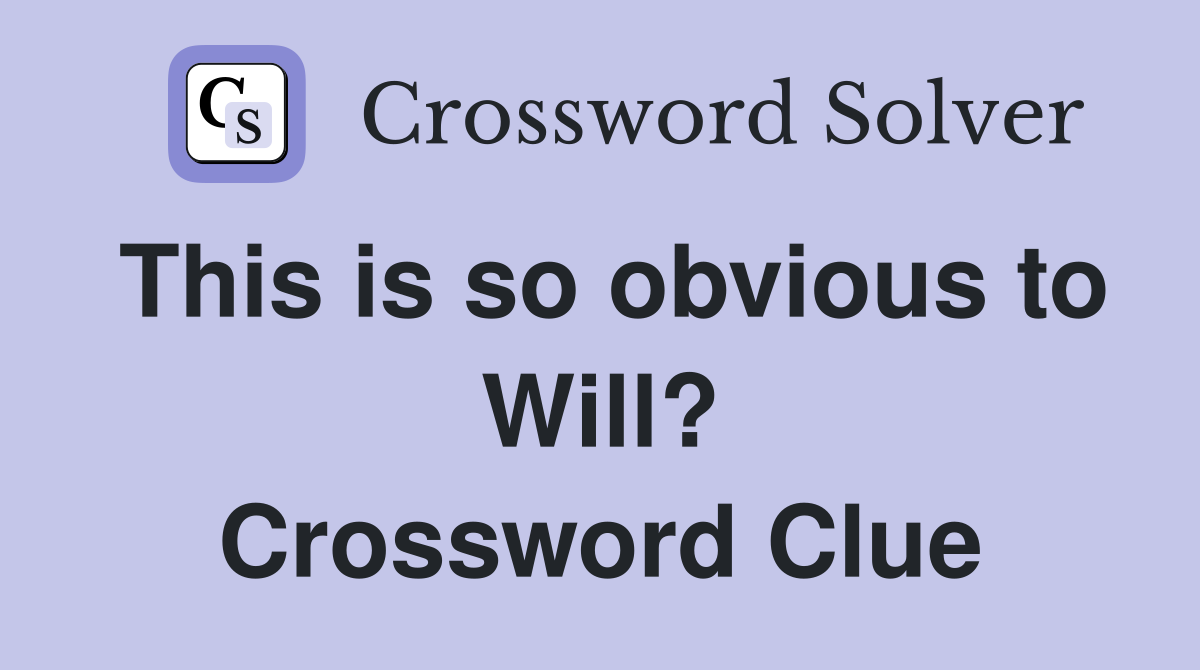 This is so obvious to Will? Crossword Clue
