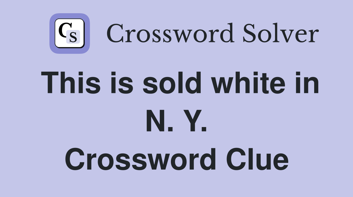 This is sold white in N. Y. Crossword Clue