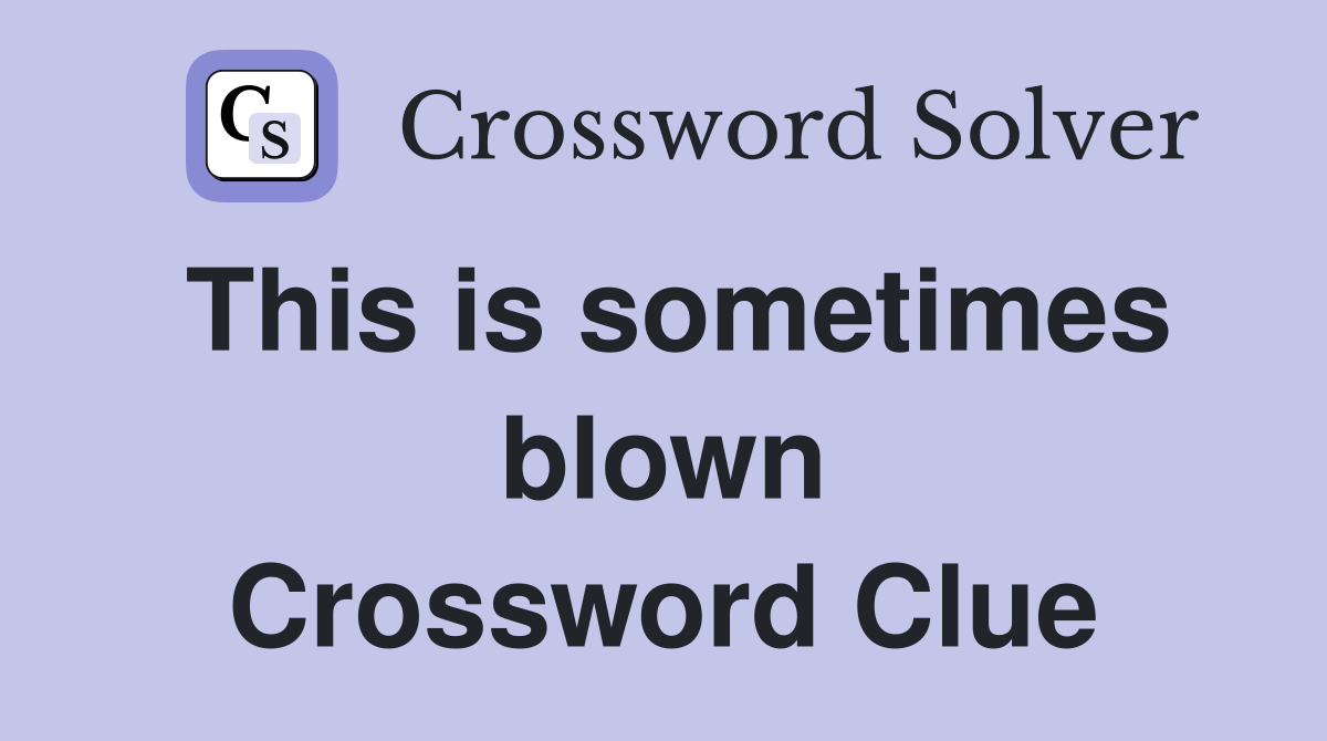 This is sometimes blown Crossword Clue