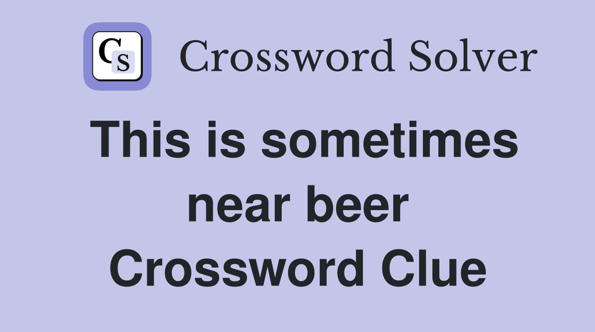 This is sometimes near beer Crossword Clue