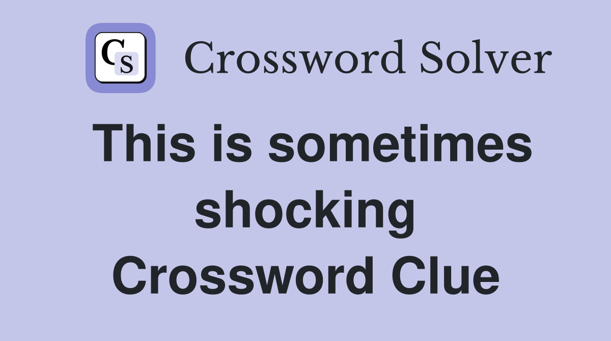 This is sometimes shocking Crossword Clue