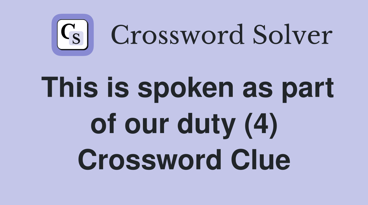 This is spoken as part of our duty (4) Crossword Clue
