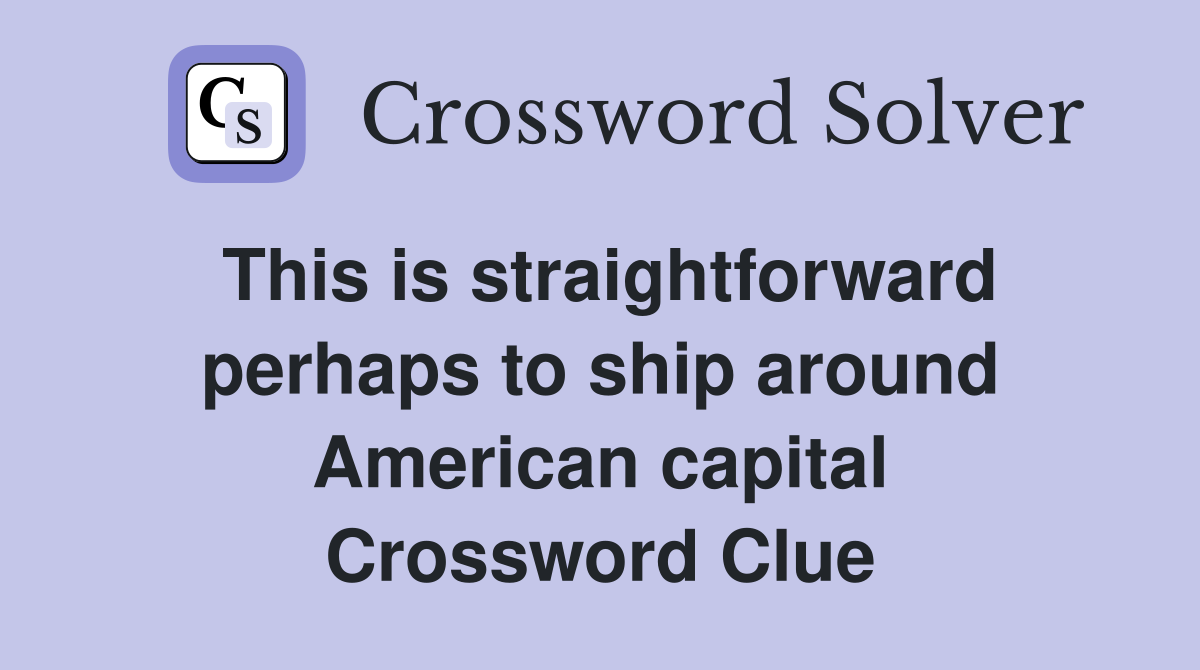 This is straightforward perhaps to ship around American capital Crossword Clue
