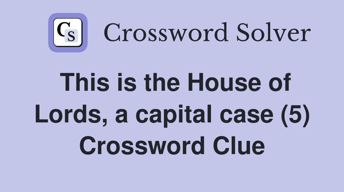 This is the House of Lords, a capital case (5) Crossword Clue