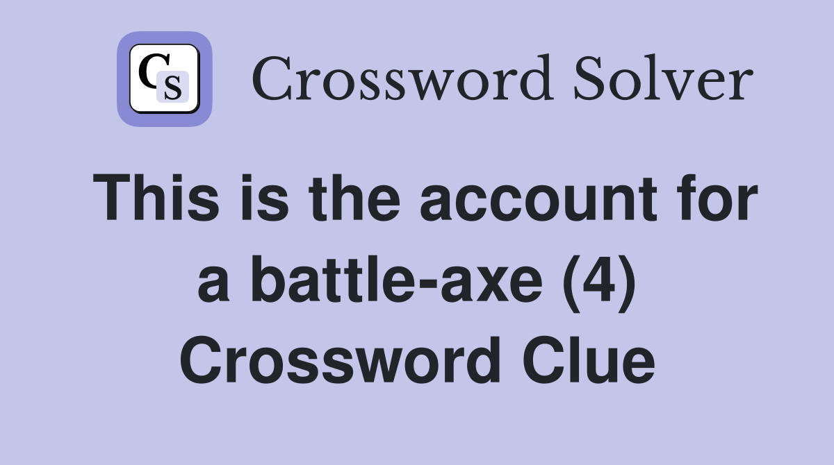 This is the account for a battle-axe (4) Crossword Clue