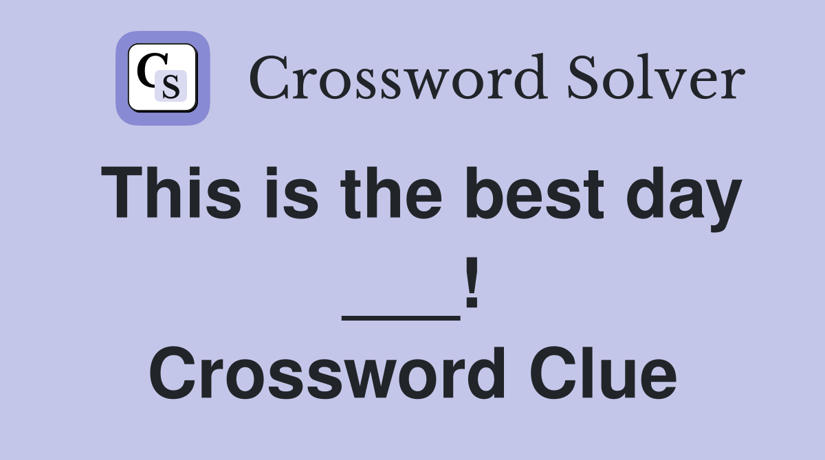 This is the best day ___! Crossword Clue