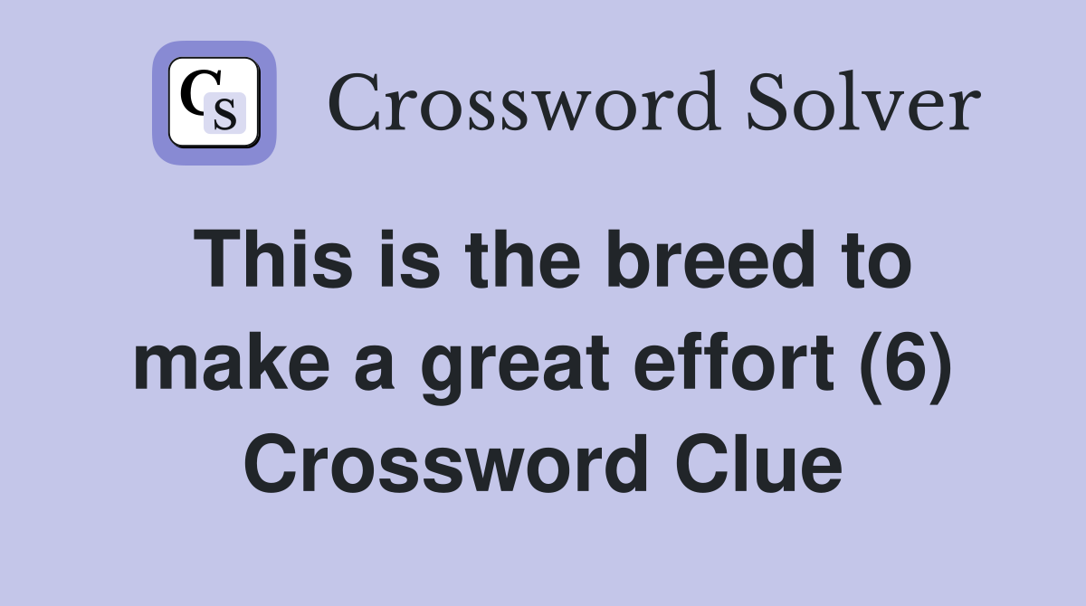 This is the breed to make a great effort (6) Crossword Clue