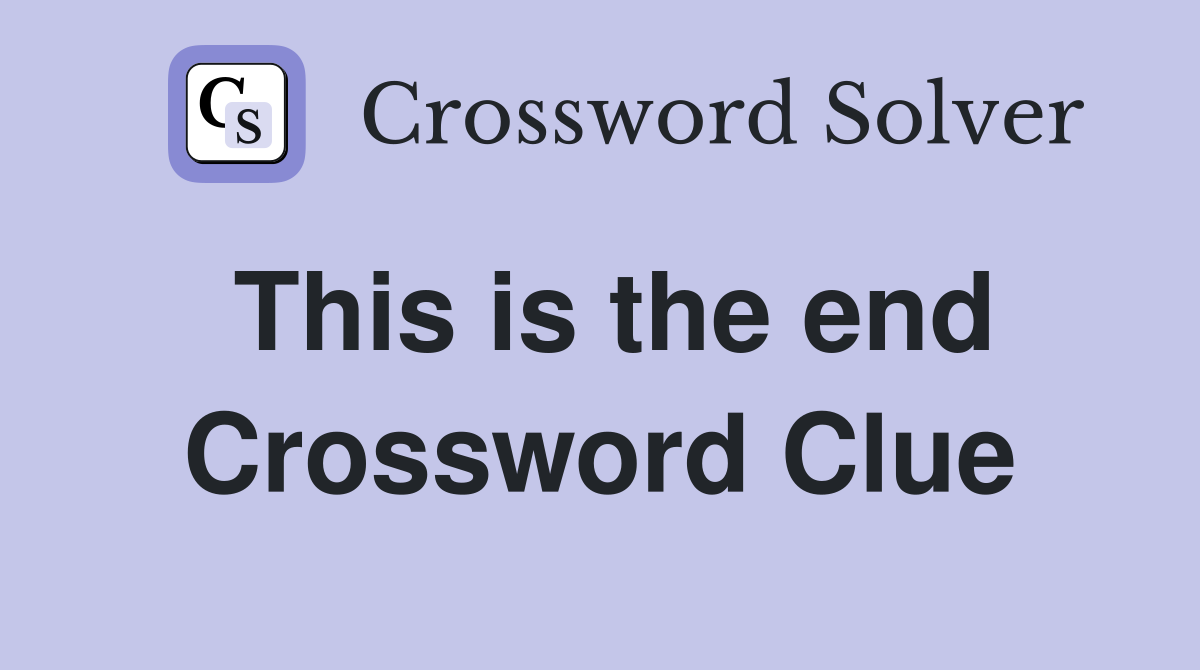 This is the end Crossword Clue