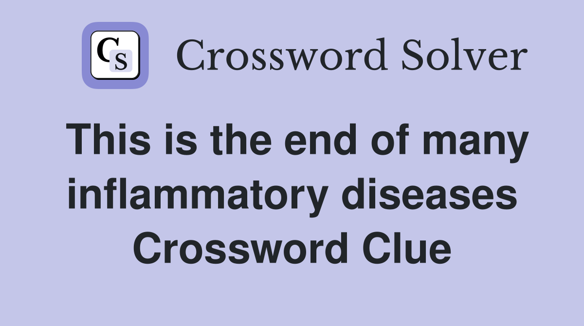 This is the end of many inflammatory diseases Crossword Clue