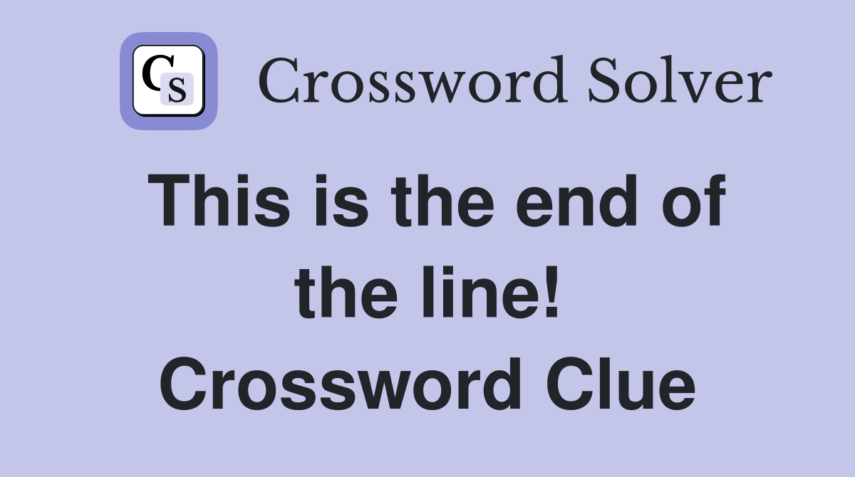 This is the end of the line! Crossword Clue