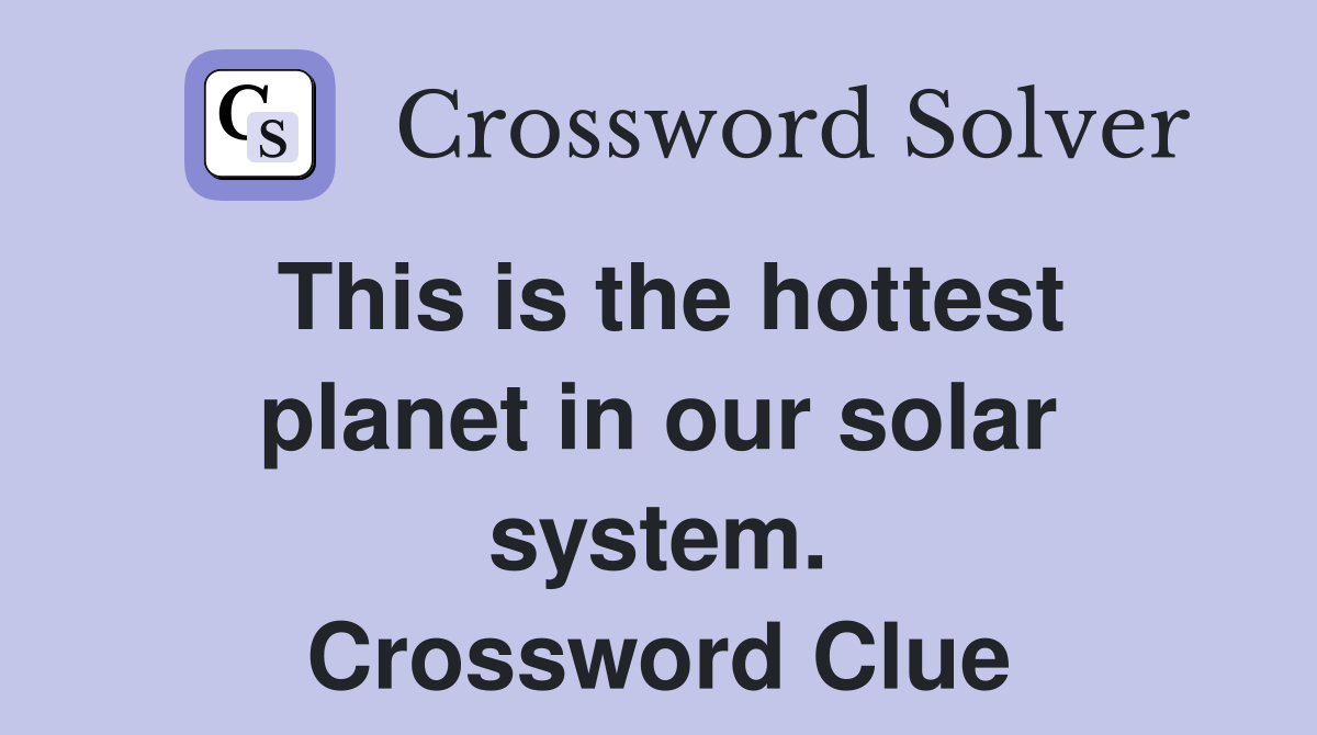 This is the hottest planet in our solar system. Crossword Clue