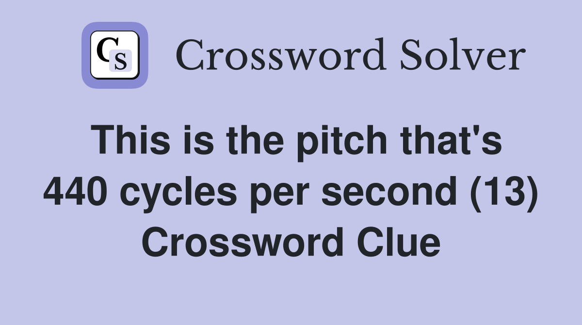 This is the pitch that's 440 cycles per second (13) Crossword Clue