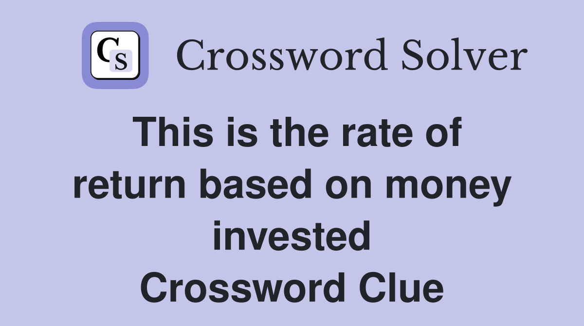 This is the rate of return based on money invested Crossword Clue