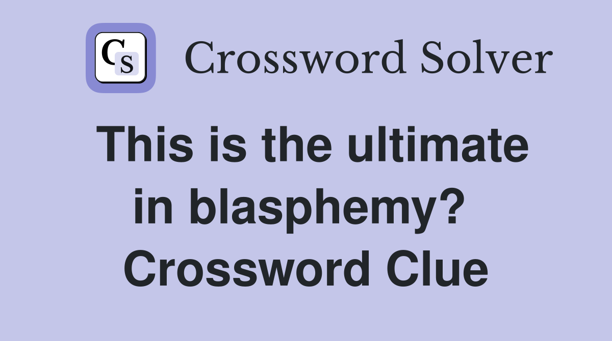 This is the ultimate in blasphemy?  Crossword Clue