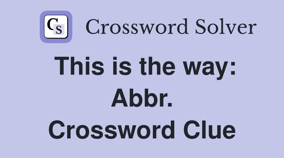 This is the way: Abbr. Crossword Clue