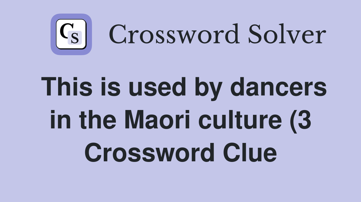 This is used by dancers in the Maori culture (3) Crossword Clue This is used by dancers in the Maori culture (3) Crossword Clue