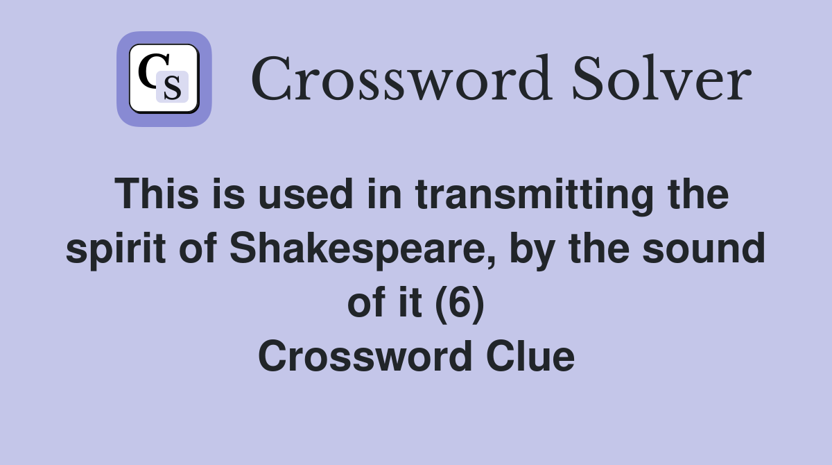 This is used in transmitting the spirit of Shakespeare, by the sound of it (6) Crossword Clue