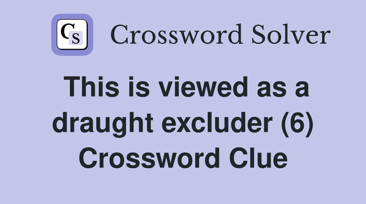 This is viewed as a draught excluder (6) Crossword Clue