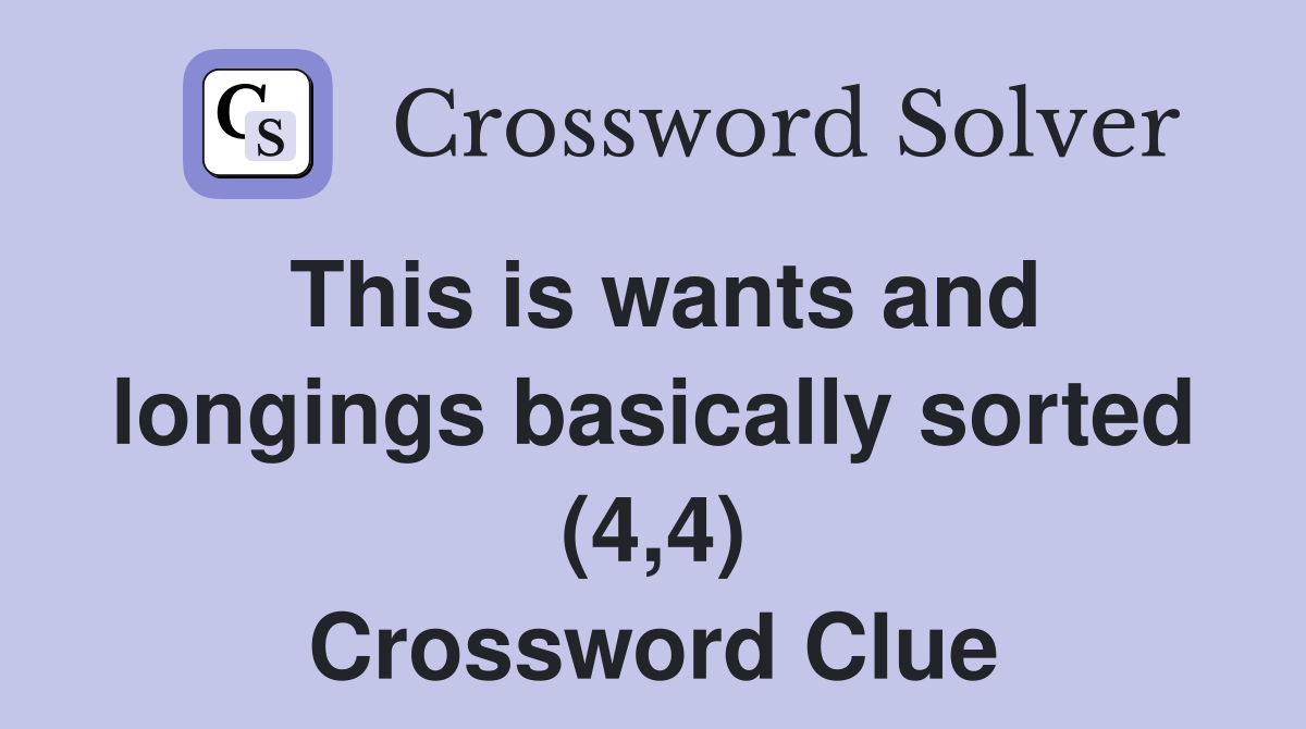 This is wants and longings basically sorted (4,4) Crossword Clue