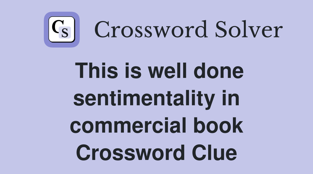 This is well done sentimentality in commercial book Crossword Clue