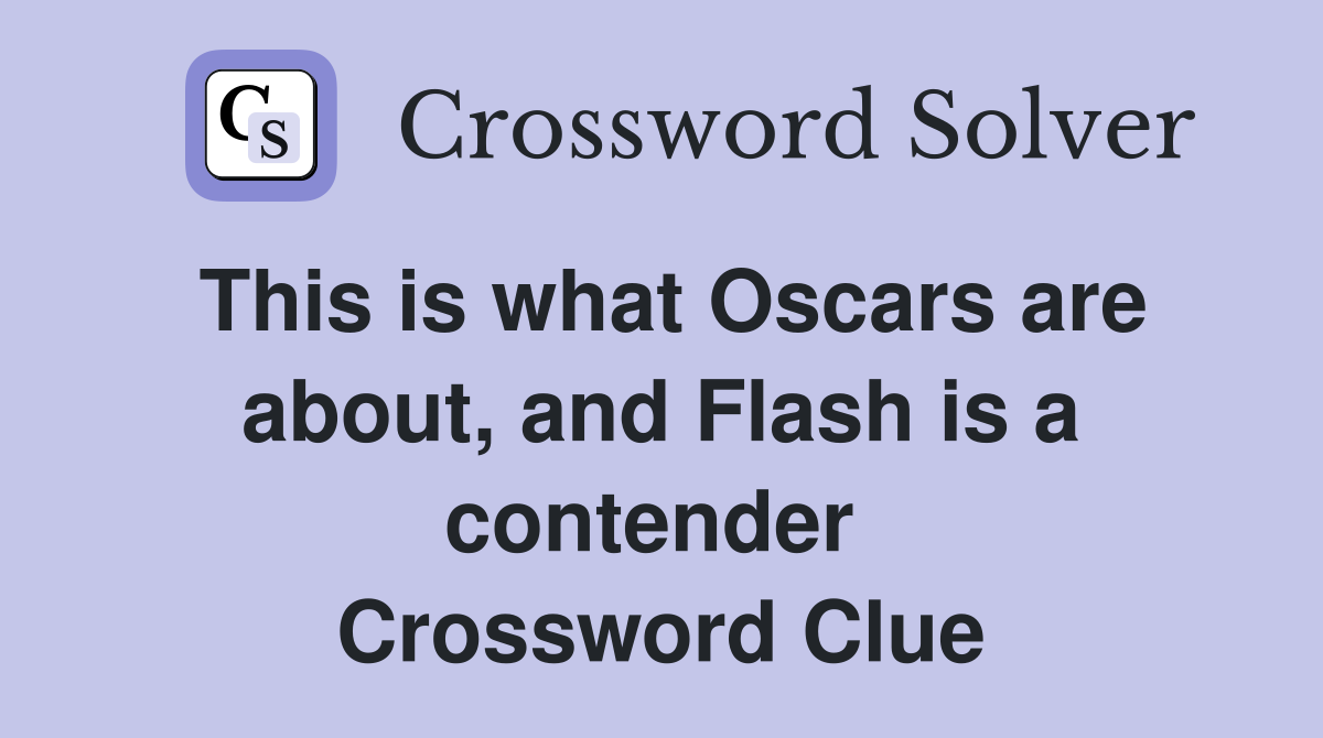 This is what Oscars are about, and Flash is a contender  Crossword Clue