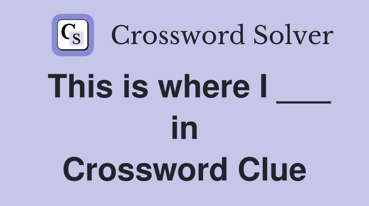 This is where I ___ in Crossword Clue