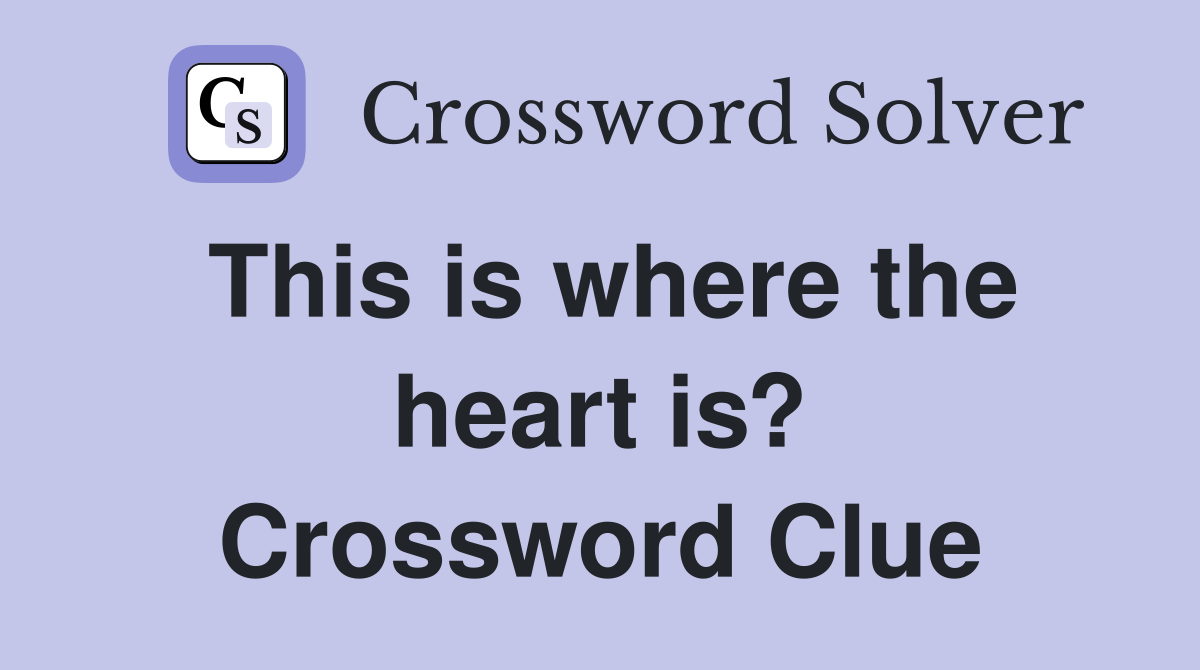 This is where the heart is? Crossword Clue