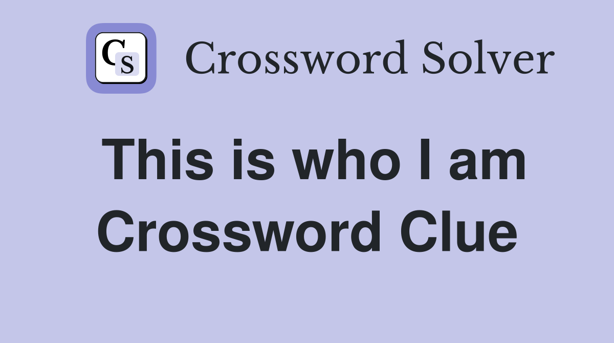 This is who I am Crossword Clue