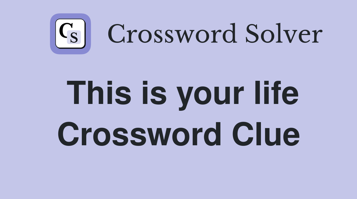 This is your life Crossword Clue