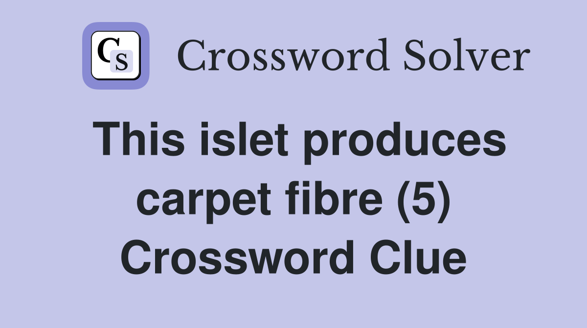 This islet produces carpet fibre (5) Crossword Clue