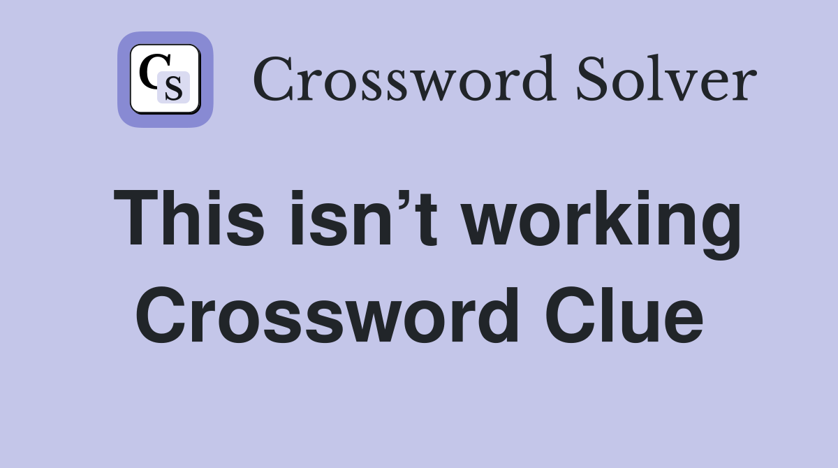 This isn’t working Crossword Clue