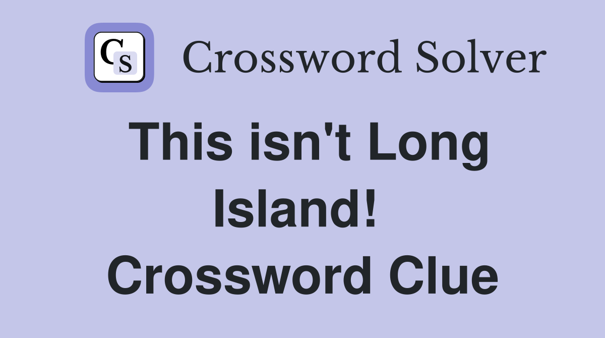This isn't Long Island!  Crossword Clue