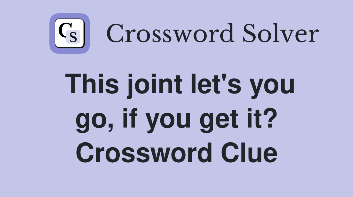 This joint let's you go, if you get it? Crossword Clue