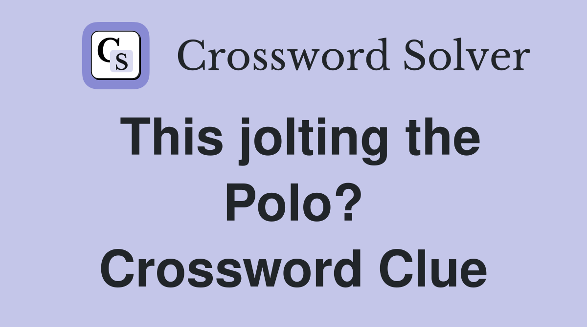This jolting the Polo? Crossword Clue