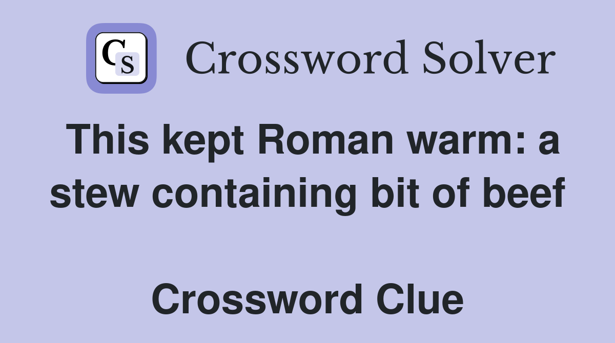 This kept Roman warm: a stew containing bit of beef  Crossword Clue