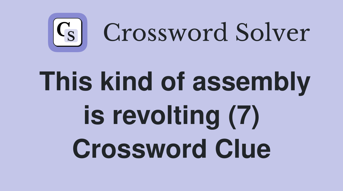 This kind of assembly is revolting (7) Crossword Clue