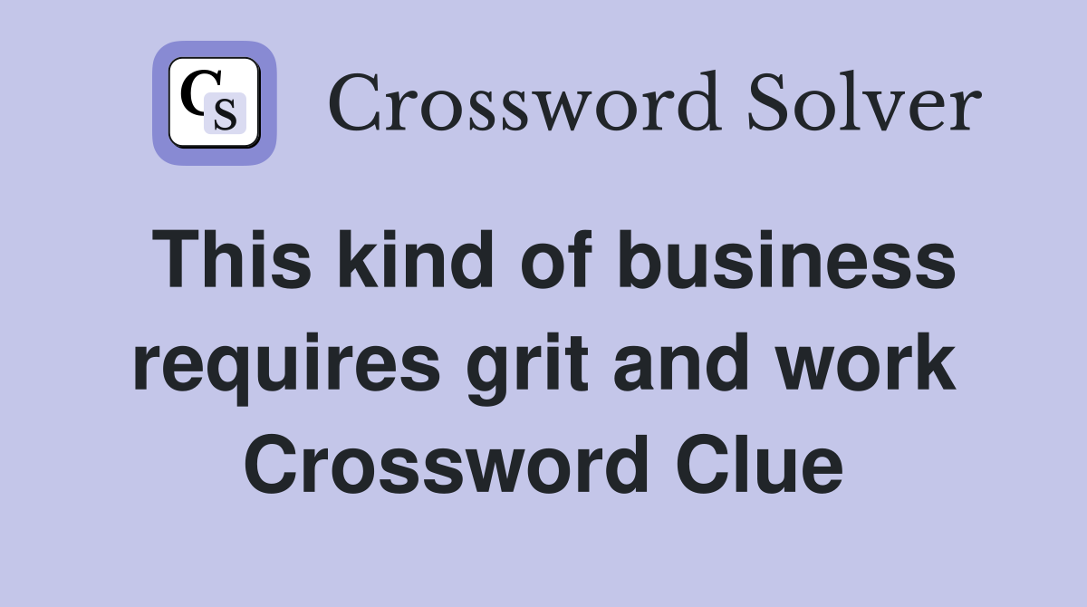 This kind of business requires grit and work Crossword Clue