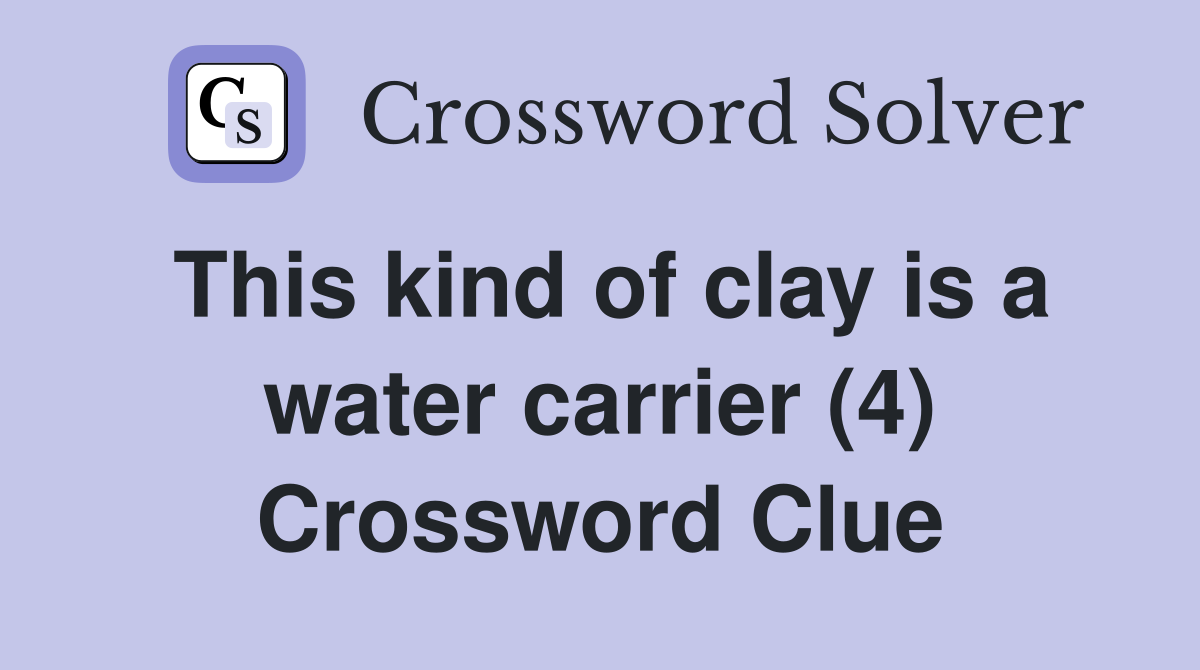 This kind of clay is a water carrier (4) Crossword Clue