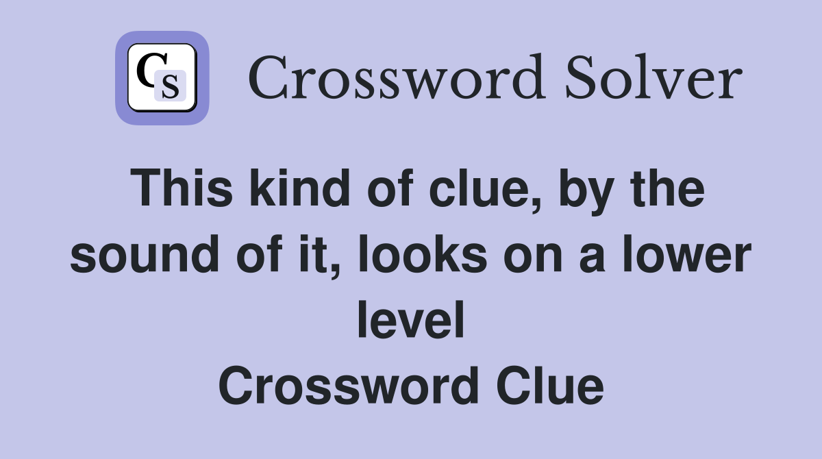 This kind of clue, by the sound of it, looks on a lower level Crossword Clue