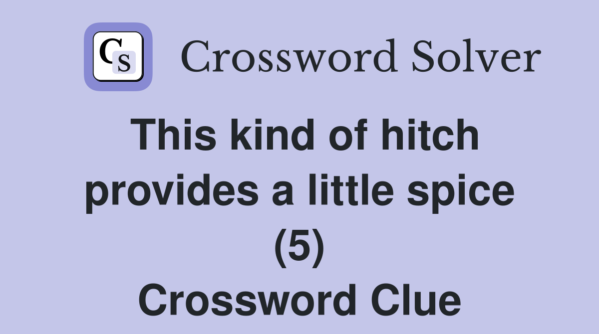 This kind of hitch provides a little spice (5) Crossword Clue