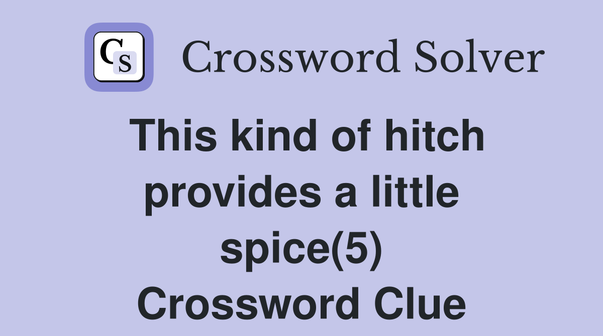 This kind of hitch provides a little spice(5) Crossword Clue