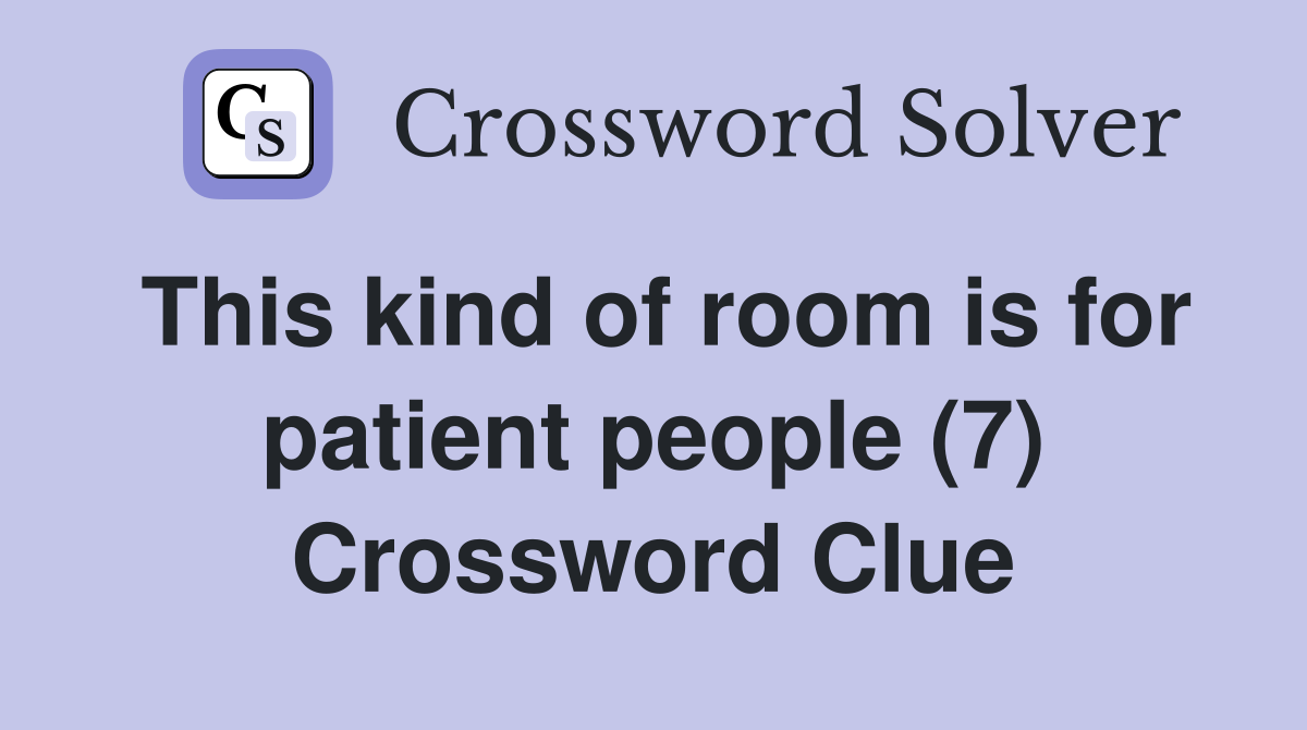 This kind of room is for patient people (7) Crossword Clue